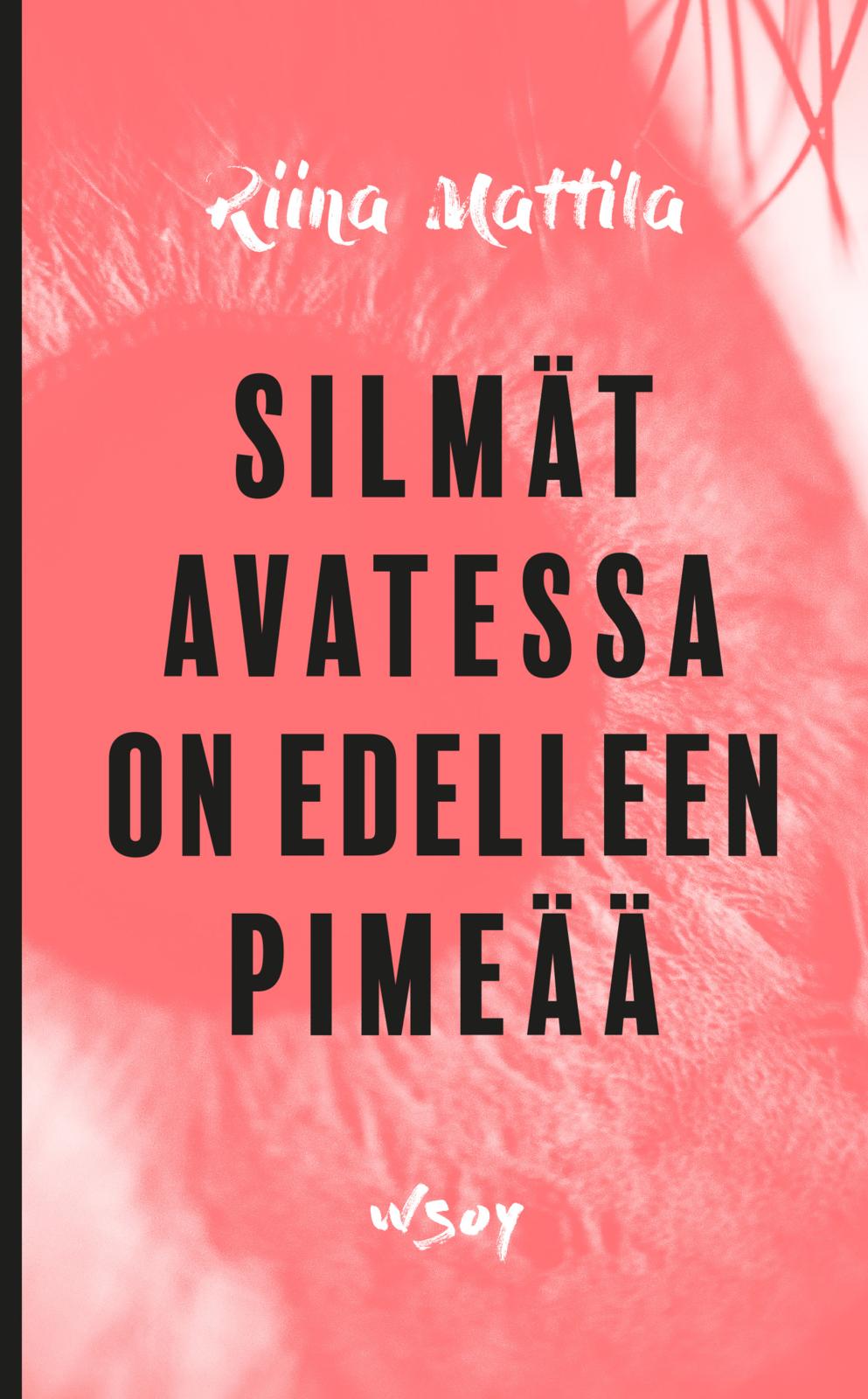 Etukansi. Riina Mattila Silmät avatessa on edelleen pimeää