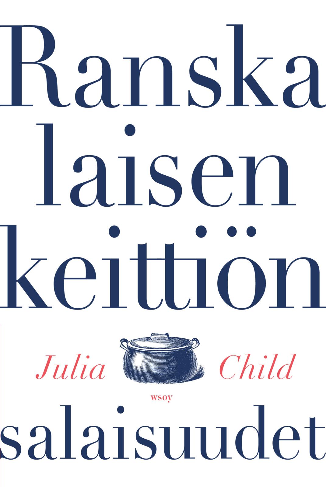 Etukansi. Julia Child. Ranskalaisen keittiön salaisuudet