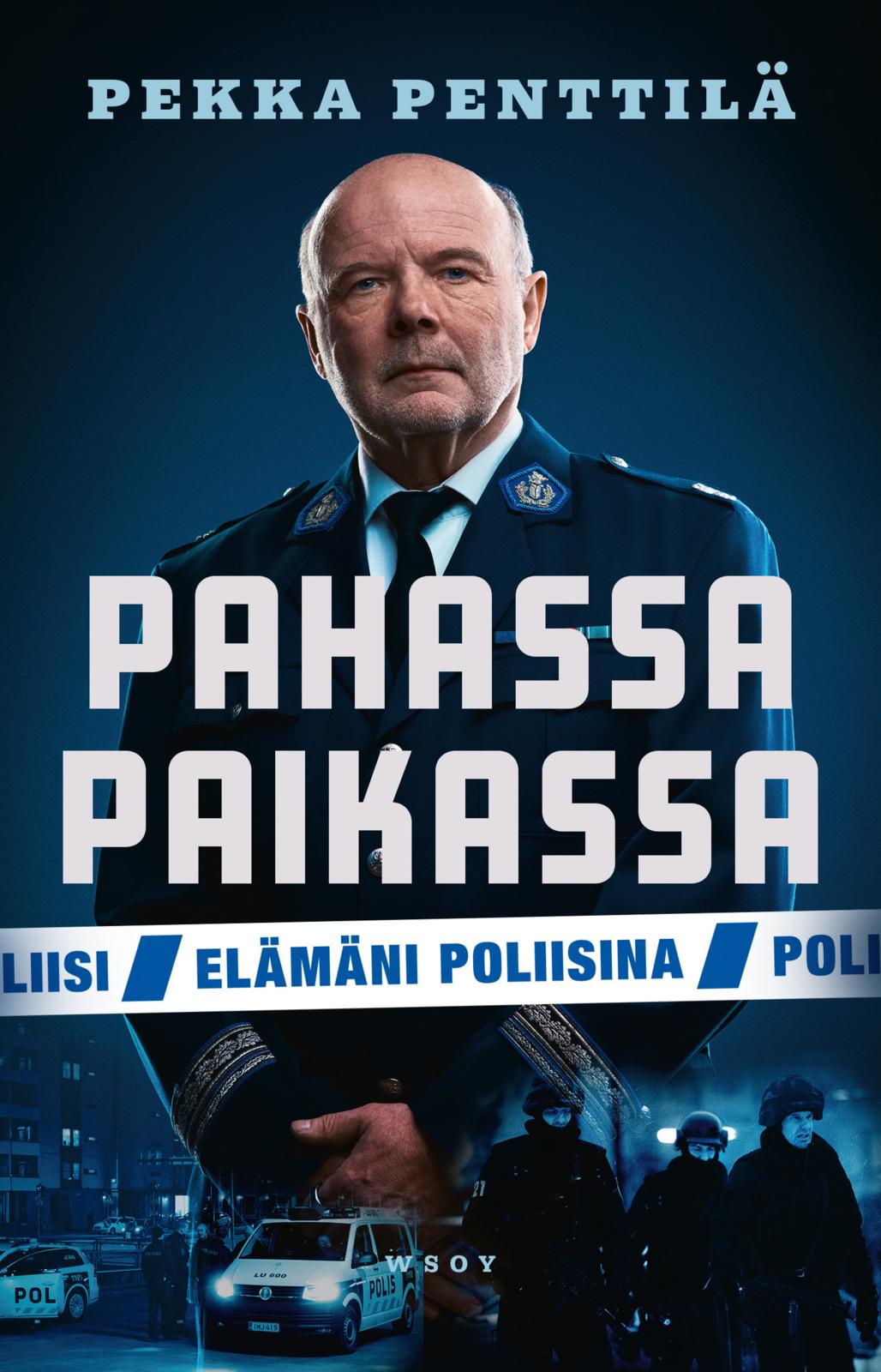 Etukansi. Pekka Penttilä Pahassa paikassa. Elämäni poliisina