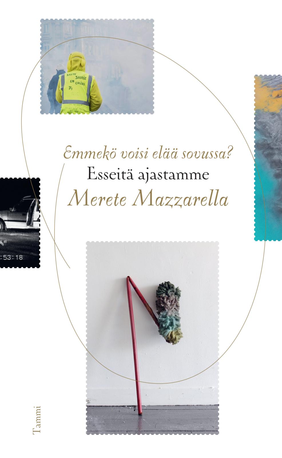 Etukansi. Merete Mazzarella Emmekö voisi elää sovussa? - Esseitä ajastamme