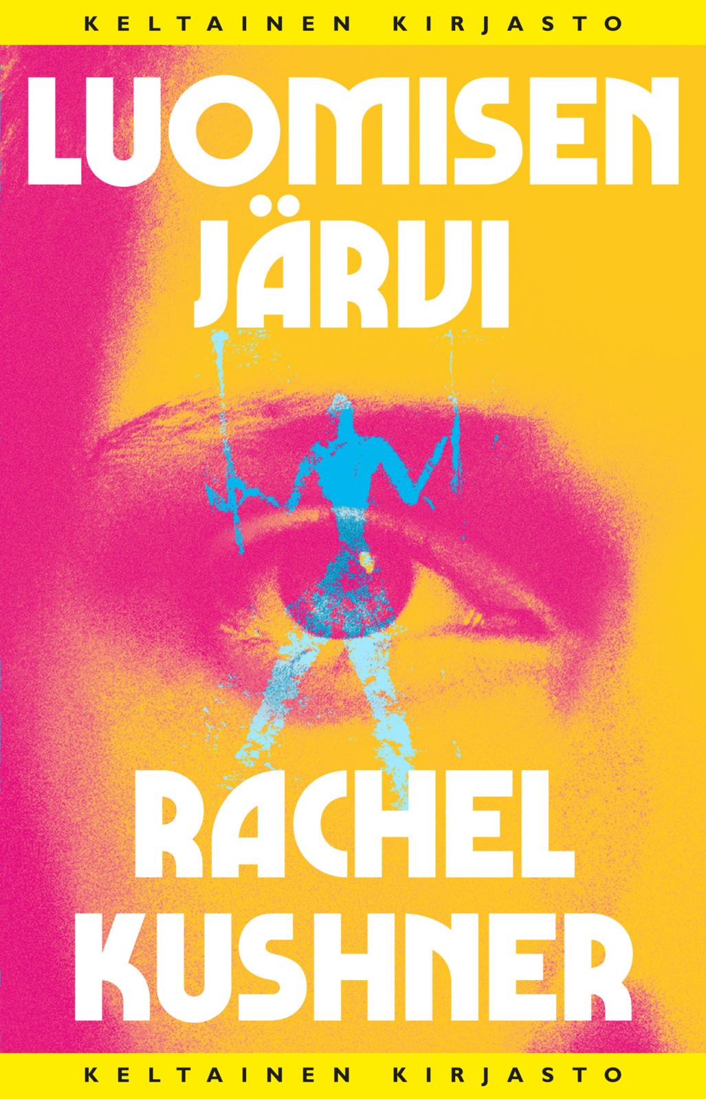 Etukansi. Rachel Kushner Luomisen järvi