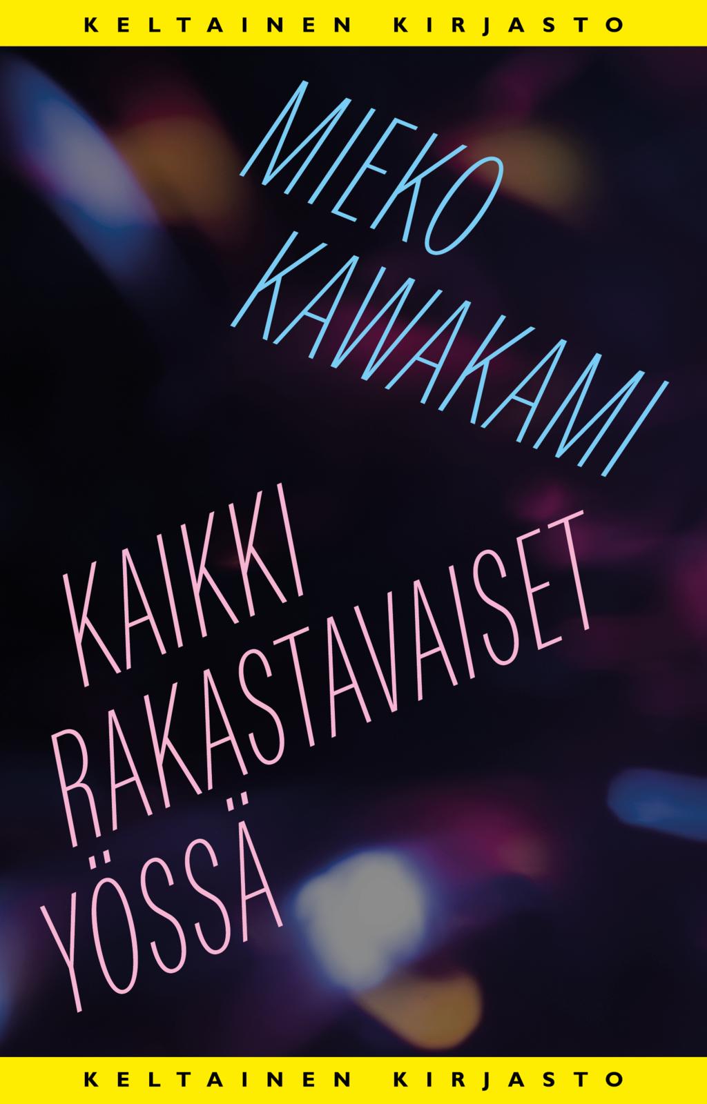 Etukansi. Mieko Kawakami. Kaikki rakastavaiset yössä