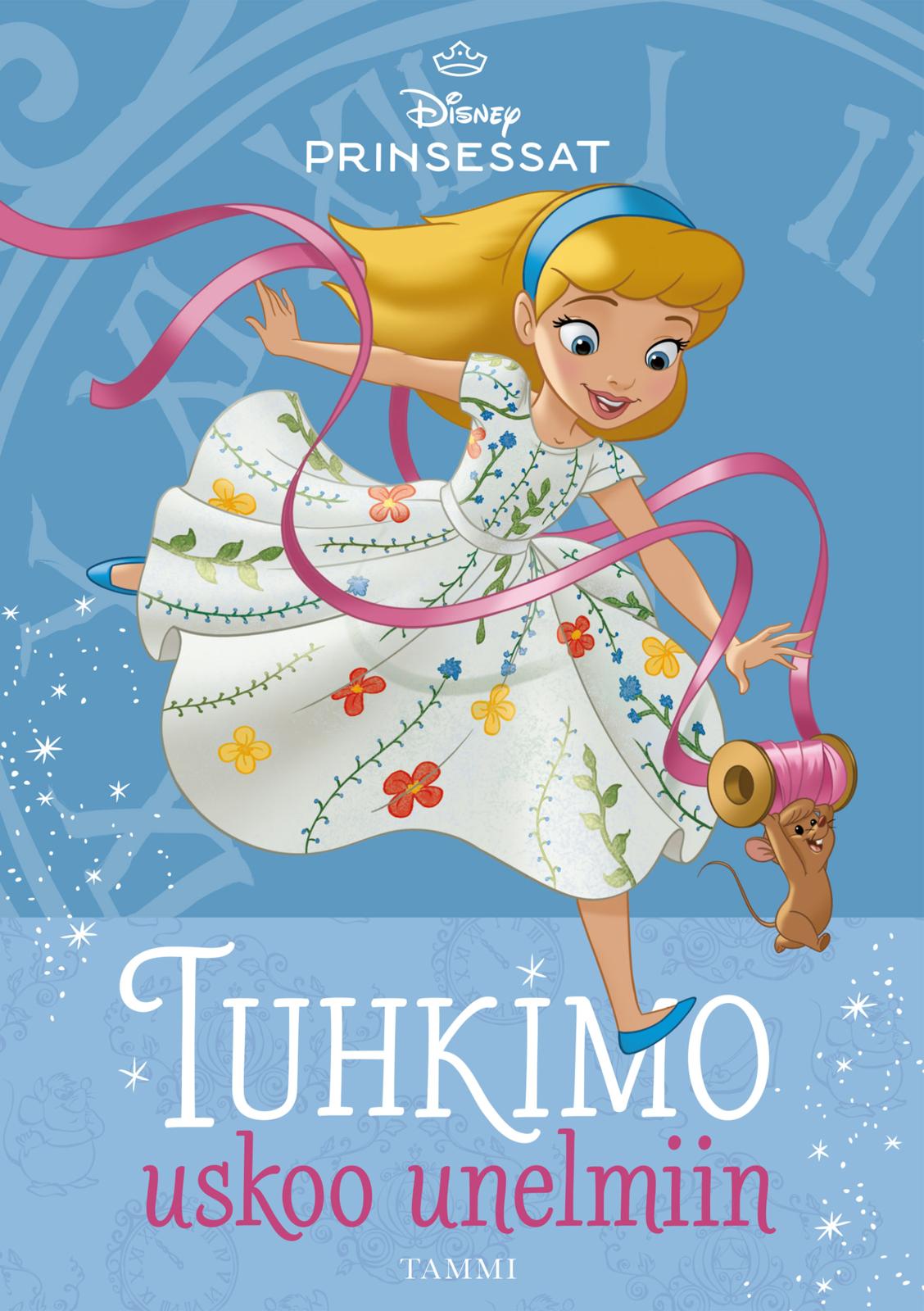 Etukansi. Disney Disney. Prinsessat. Tuhkimo uskoo unelmiin