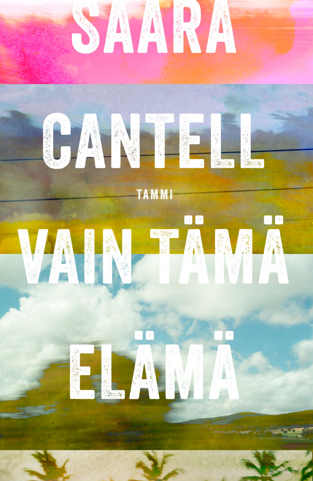 Etukansi. Saara Cantell Vain tämä elämä