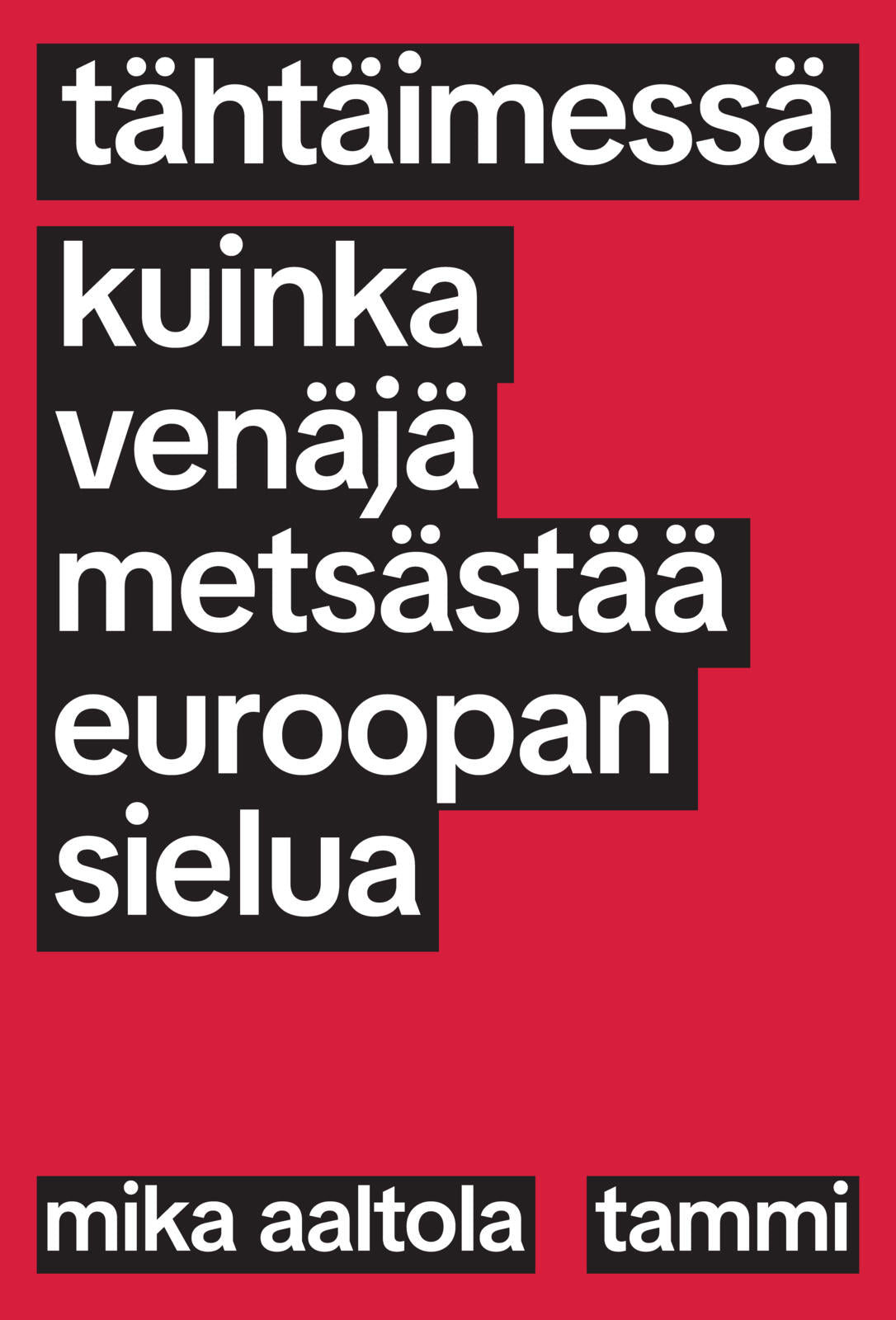 Etukansi. Mika Aaltola Tähtäimessä - Kuinka Venäjä metsästää Euroopan sielua
