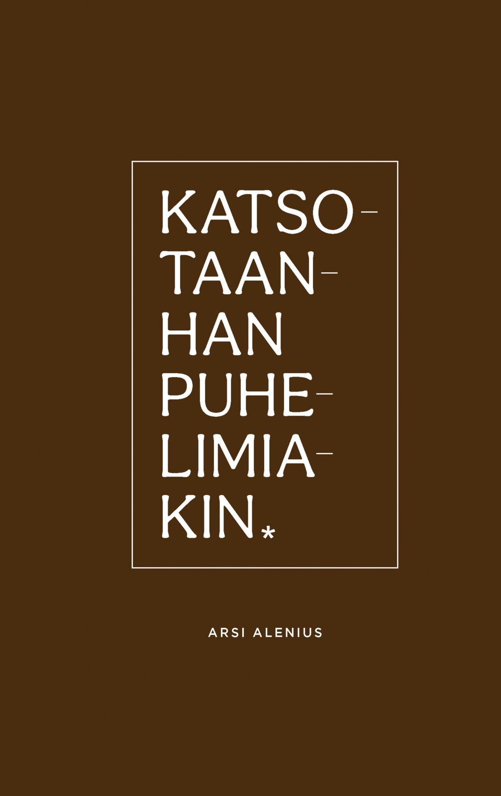Etukansi. Arsi Alenius Katsotaanhan puhelimiakin