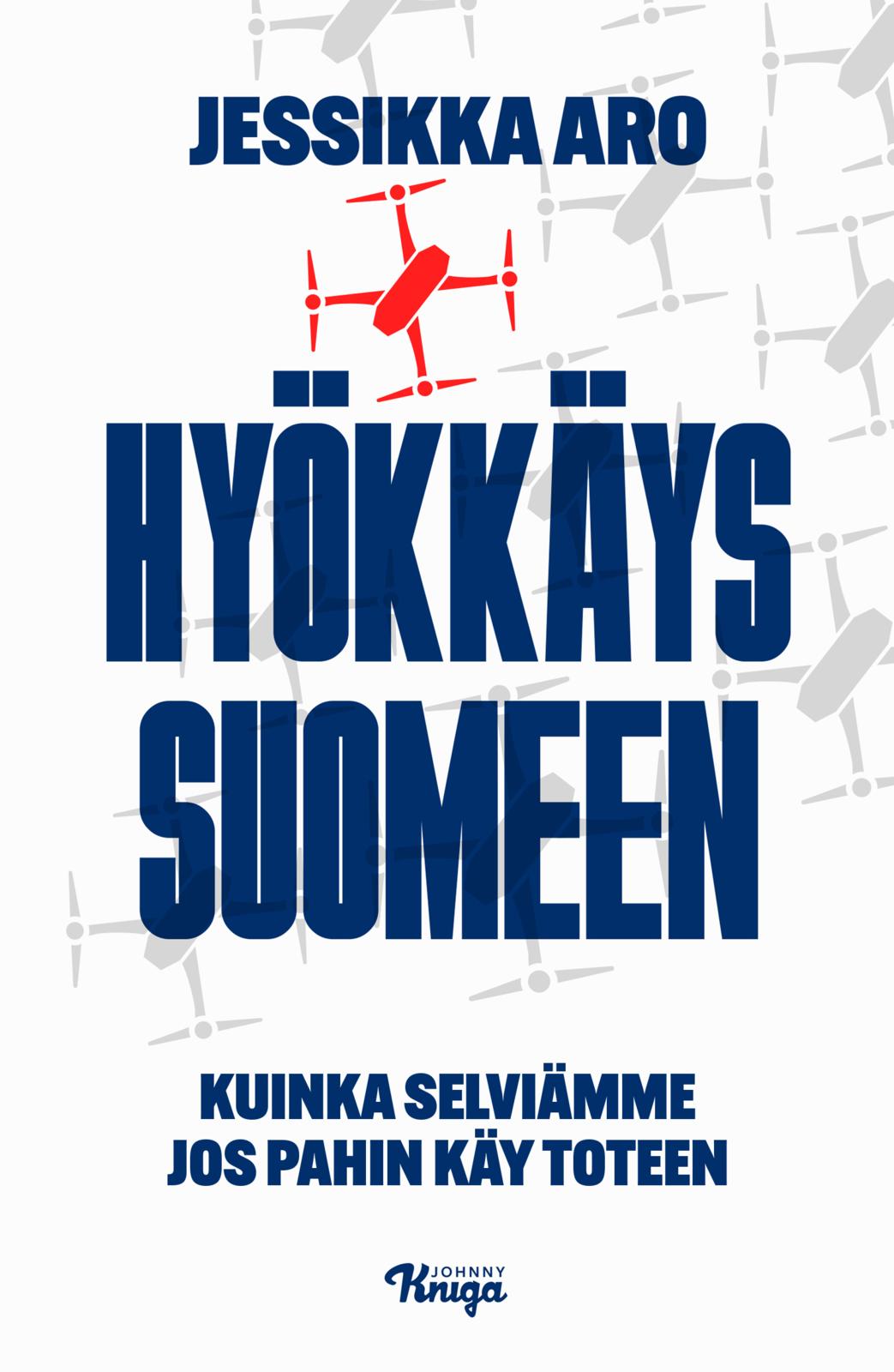 Etukansi. Jessikka Aro Hyökkäys Suomeen