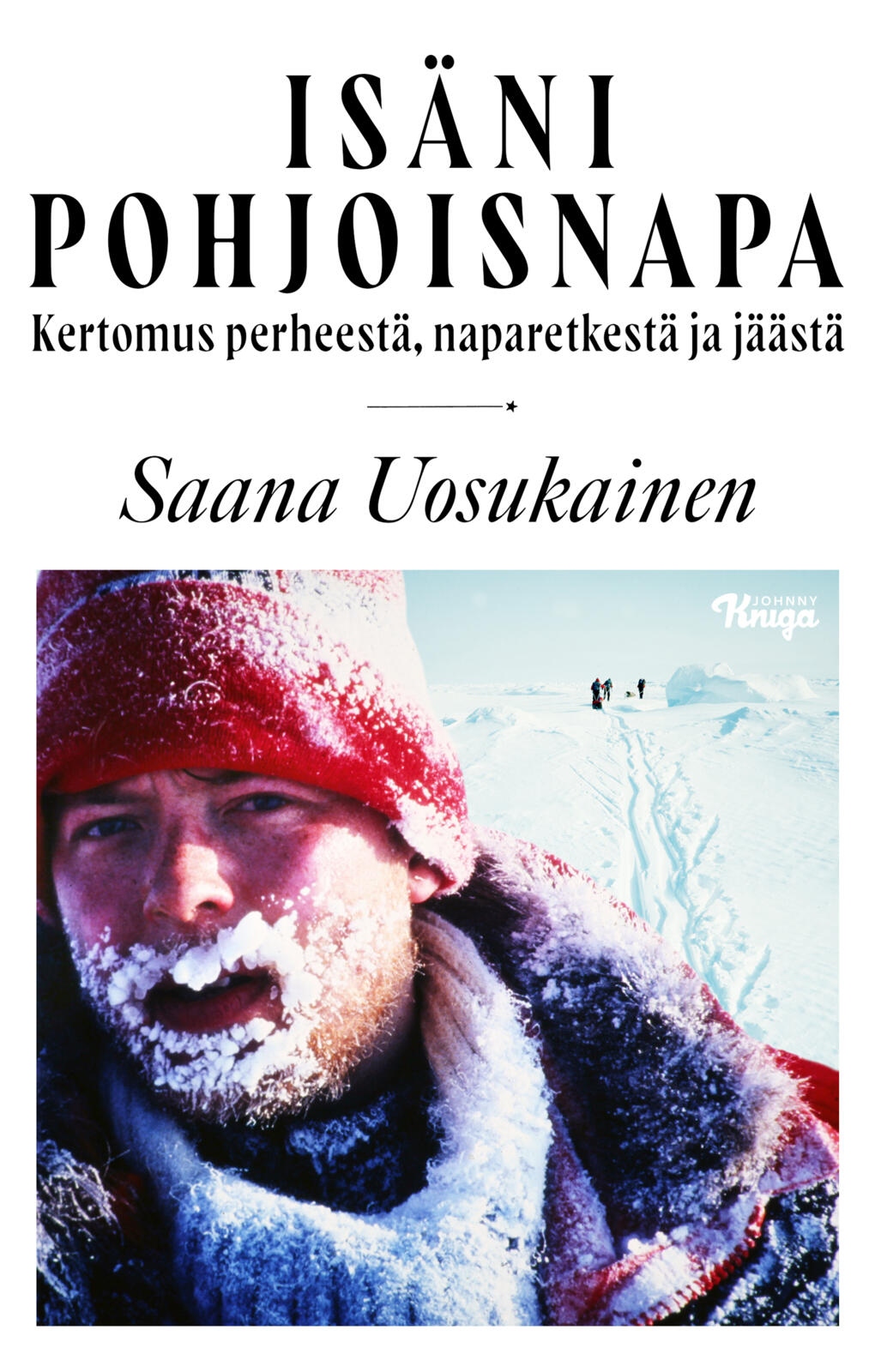 Etukansi. Saana Uosukainen Isäni pohjoisnapa