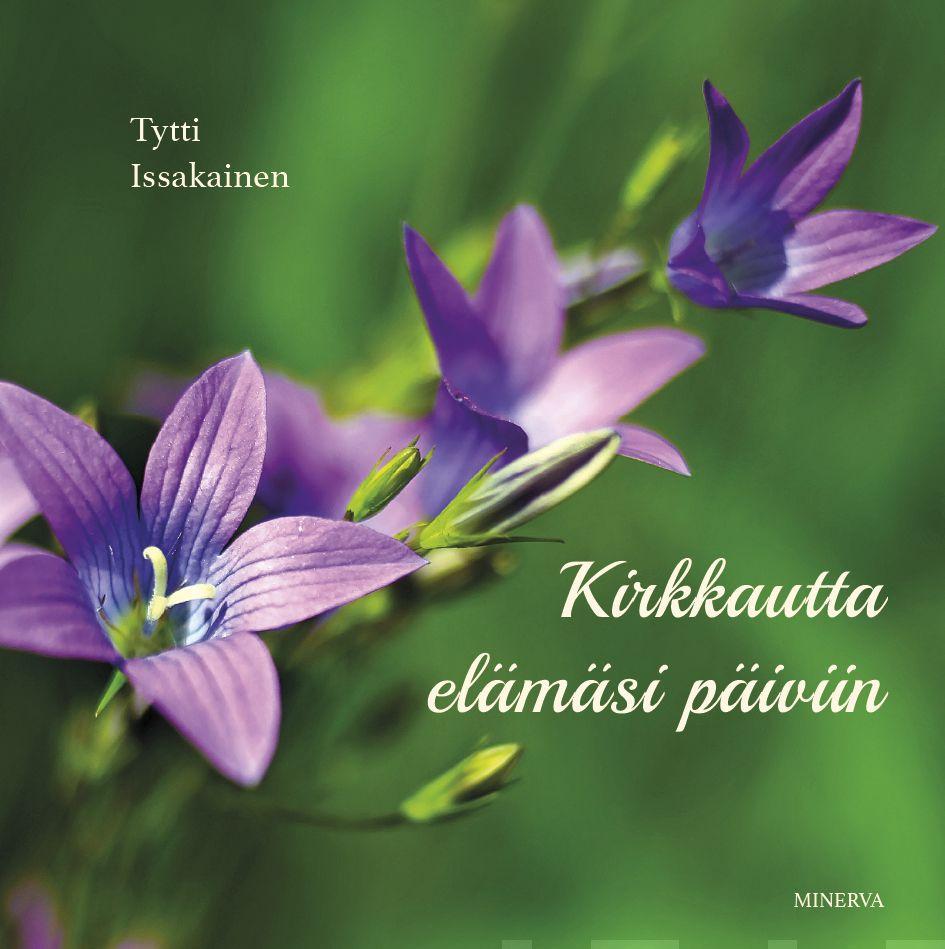 Etukansi. Tytti Issakainen Kirkkautta elämäsi päiviin