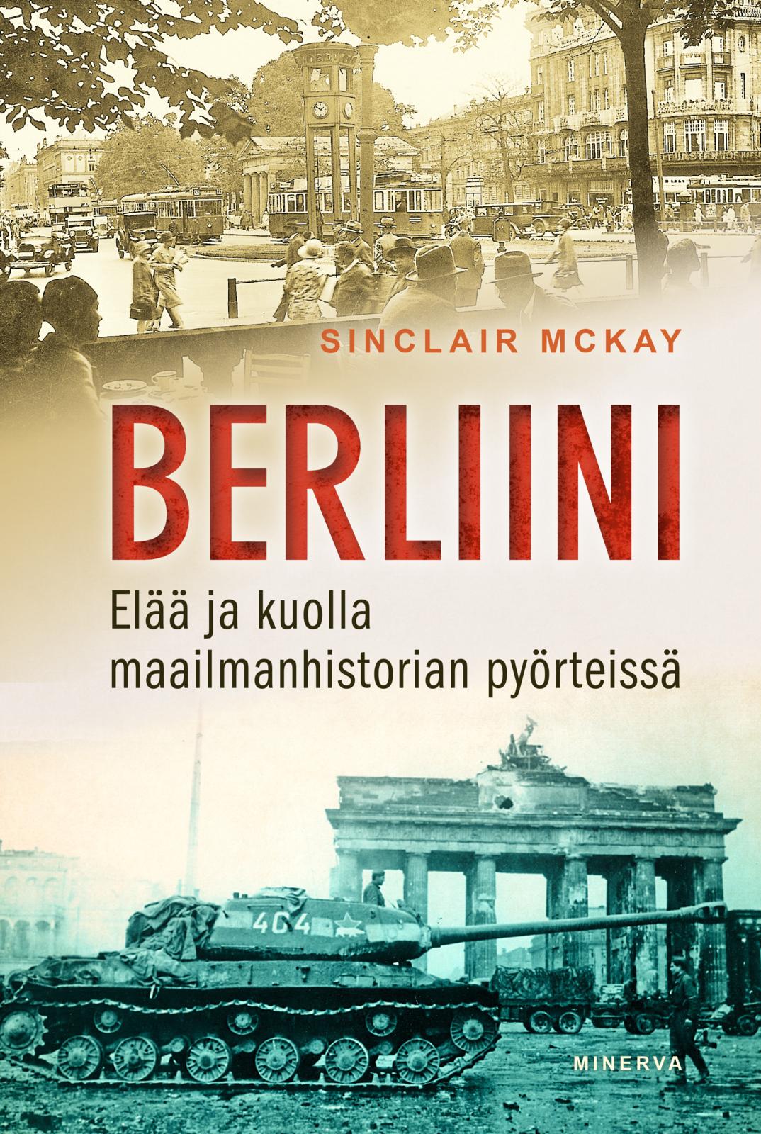 Etukansi. Sinclair McKay Berliini: Elää ja kuolla maailmanhistorian pyörteissä