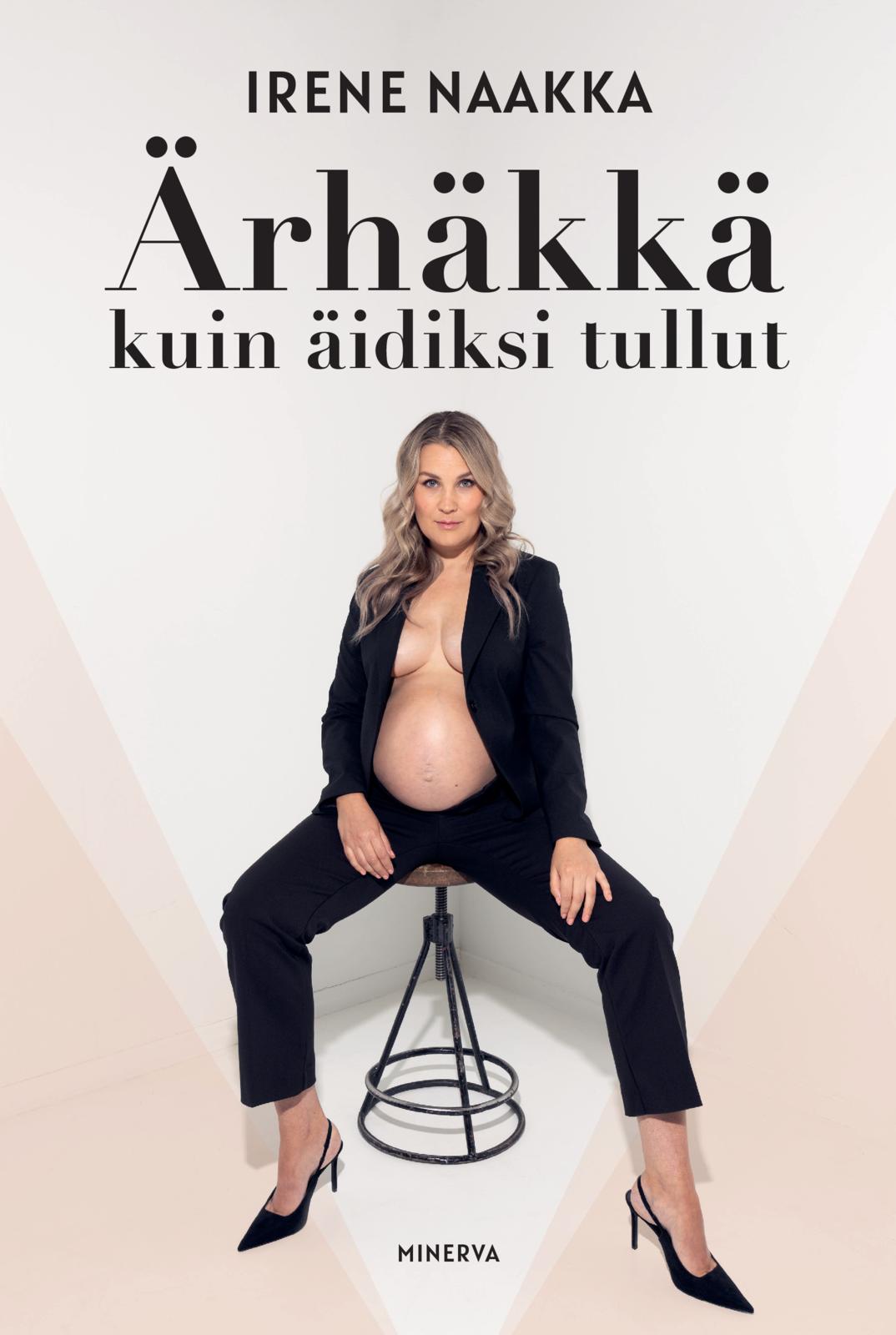 Etukansi. Irene Naakka Ärhäkkä kuin äidiksi tullut