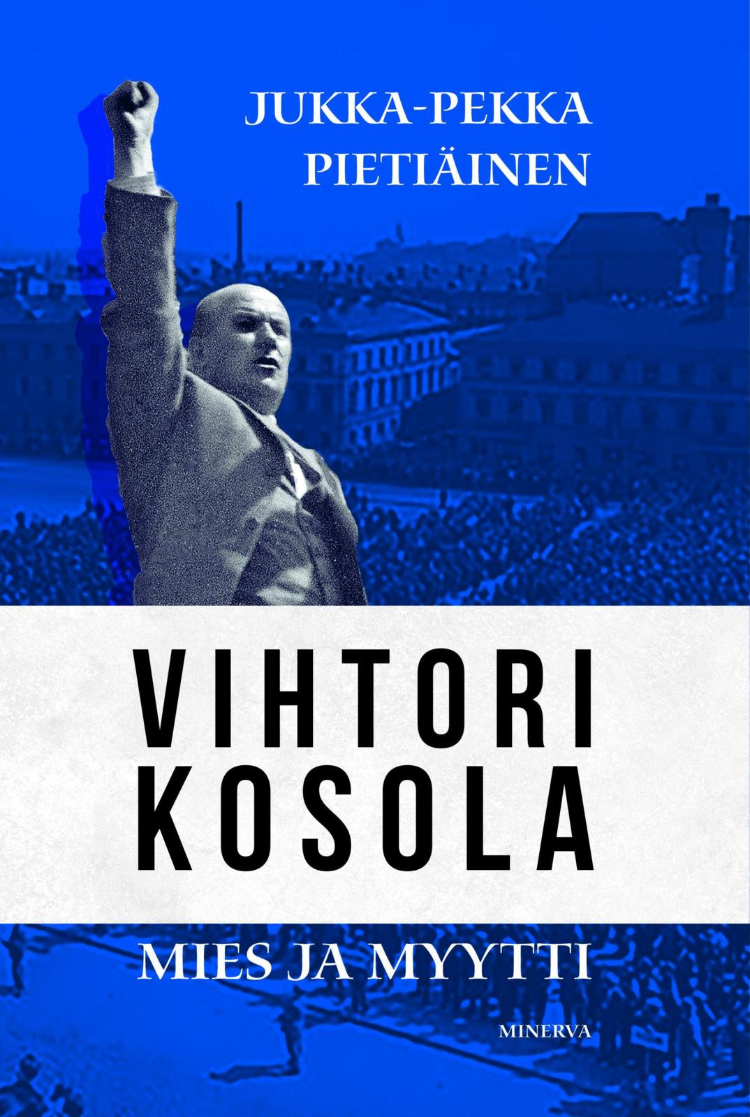 Etukansi. Jukka-Pekka Pietiäinen Vihtori Kosola - mies ja myytti