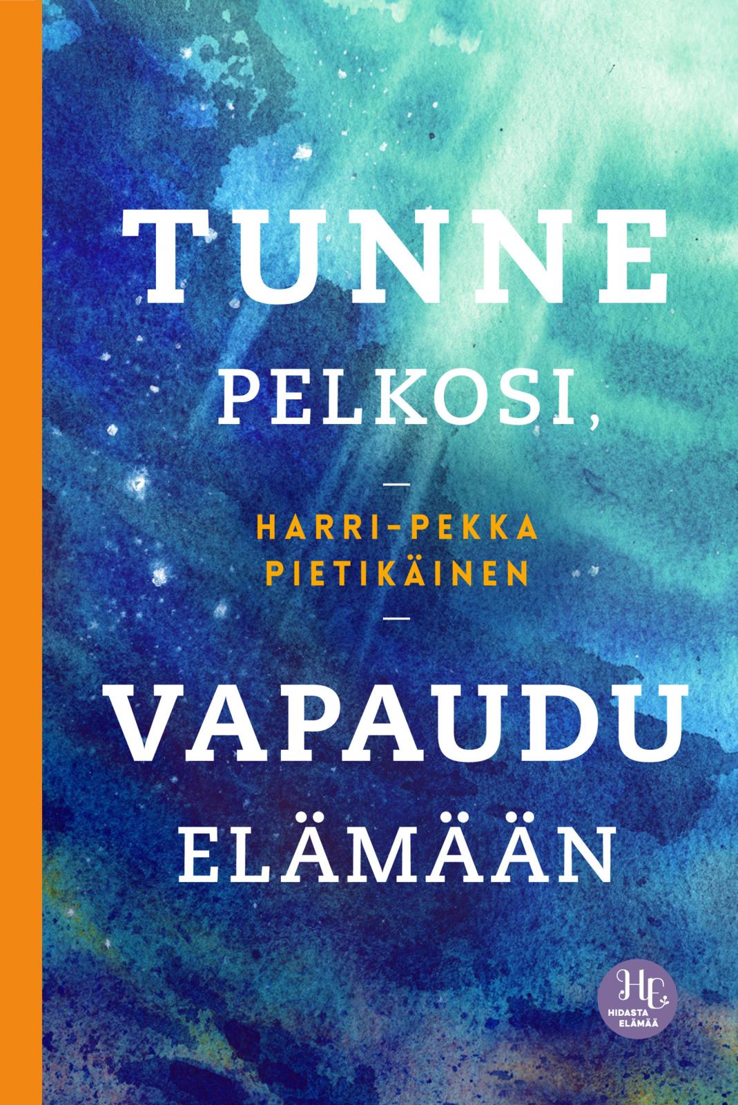 Etukansi. Harri-Pekka Pietikäinen Tunne pelkosi, vapaudu elämään
