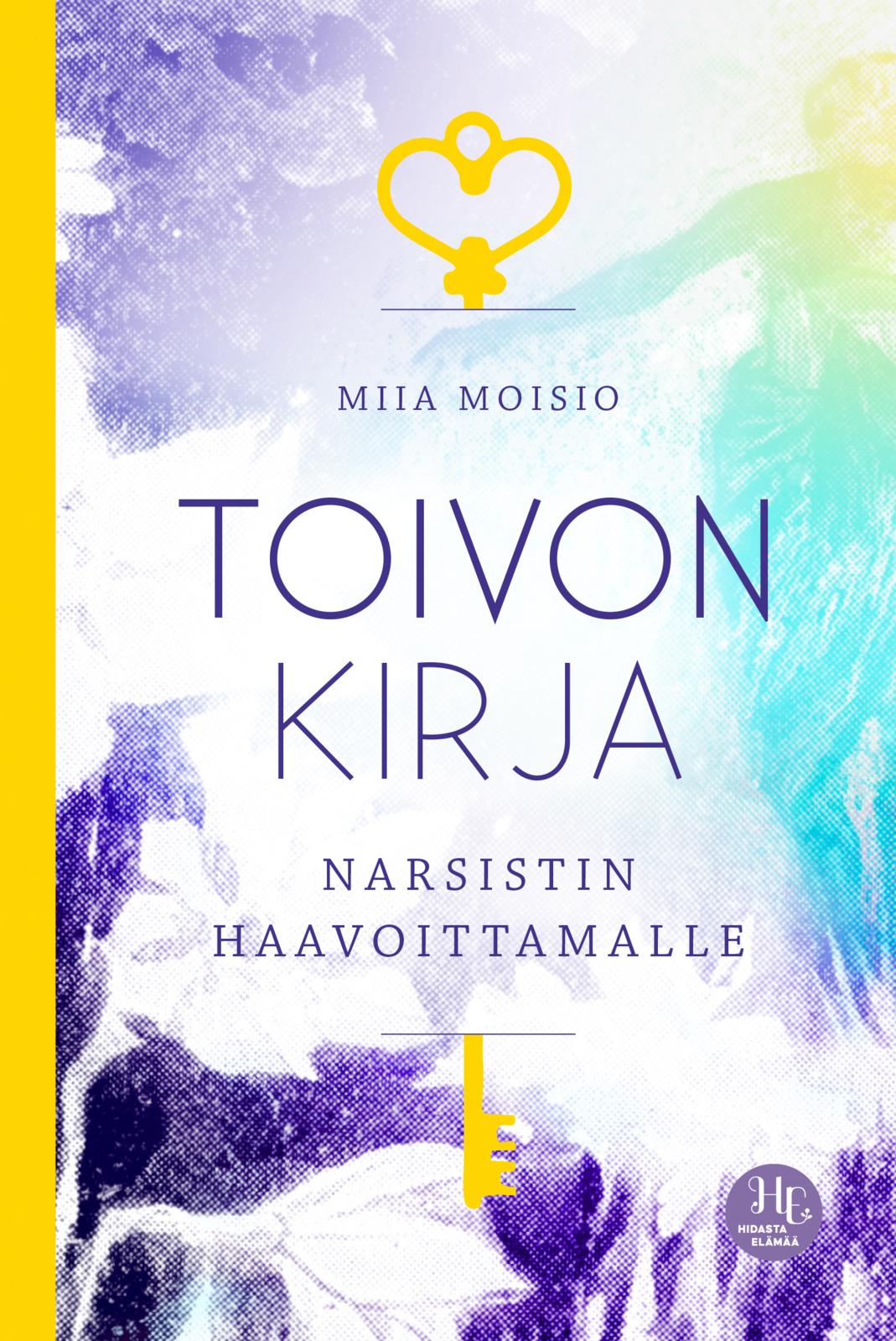 Etukansi. Miia Moisio Toivon kirja narsistin haavoittamalle