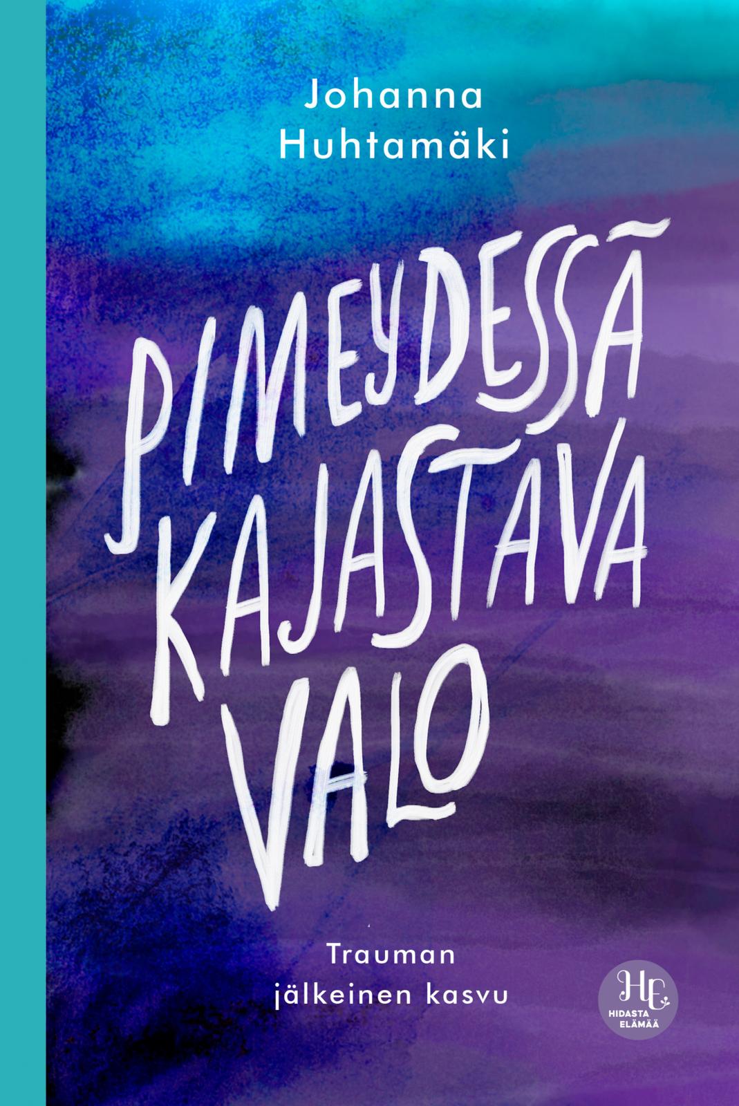 Etukansi. Johanna Huhtamäki Pimeydessä kajastava valo