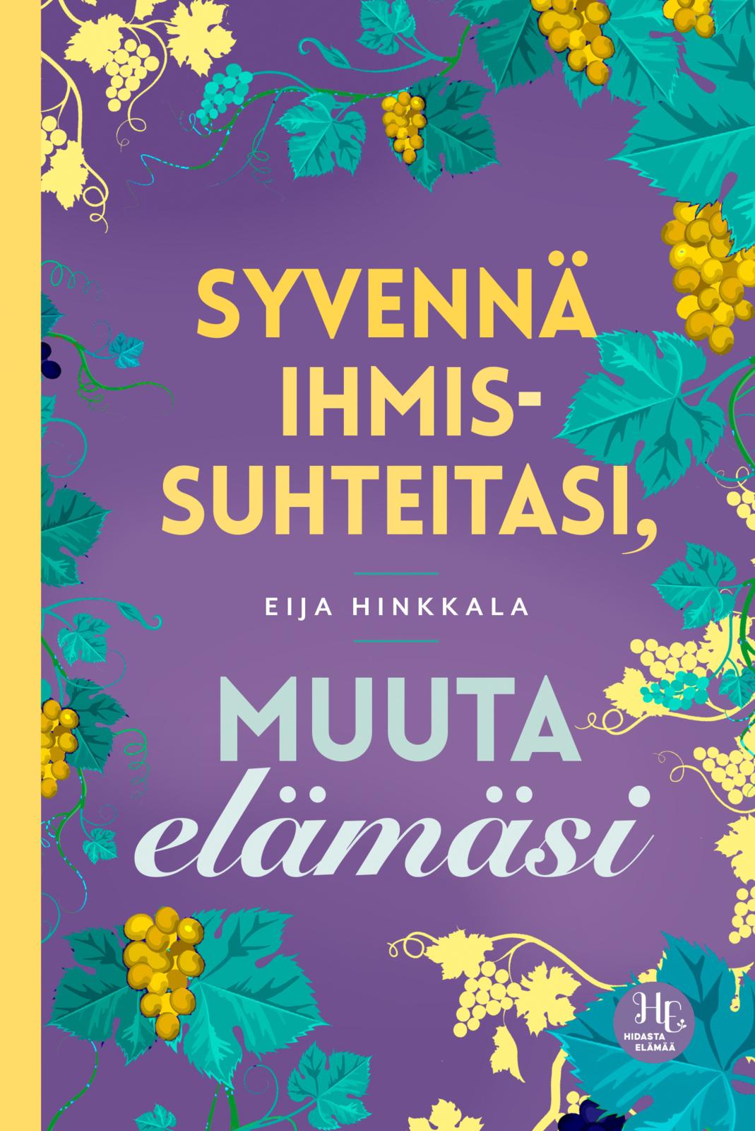 Etukansi. Eija Hinkkala Syvennä ihmissuhteitasi, muuta elämäsi