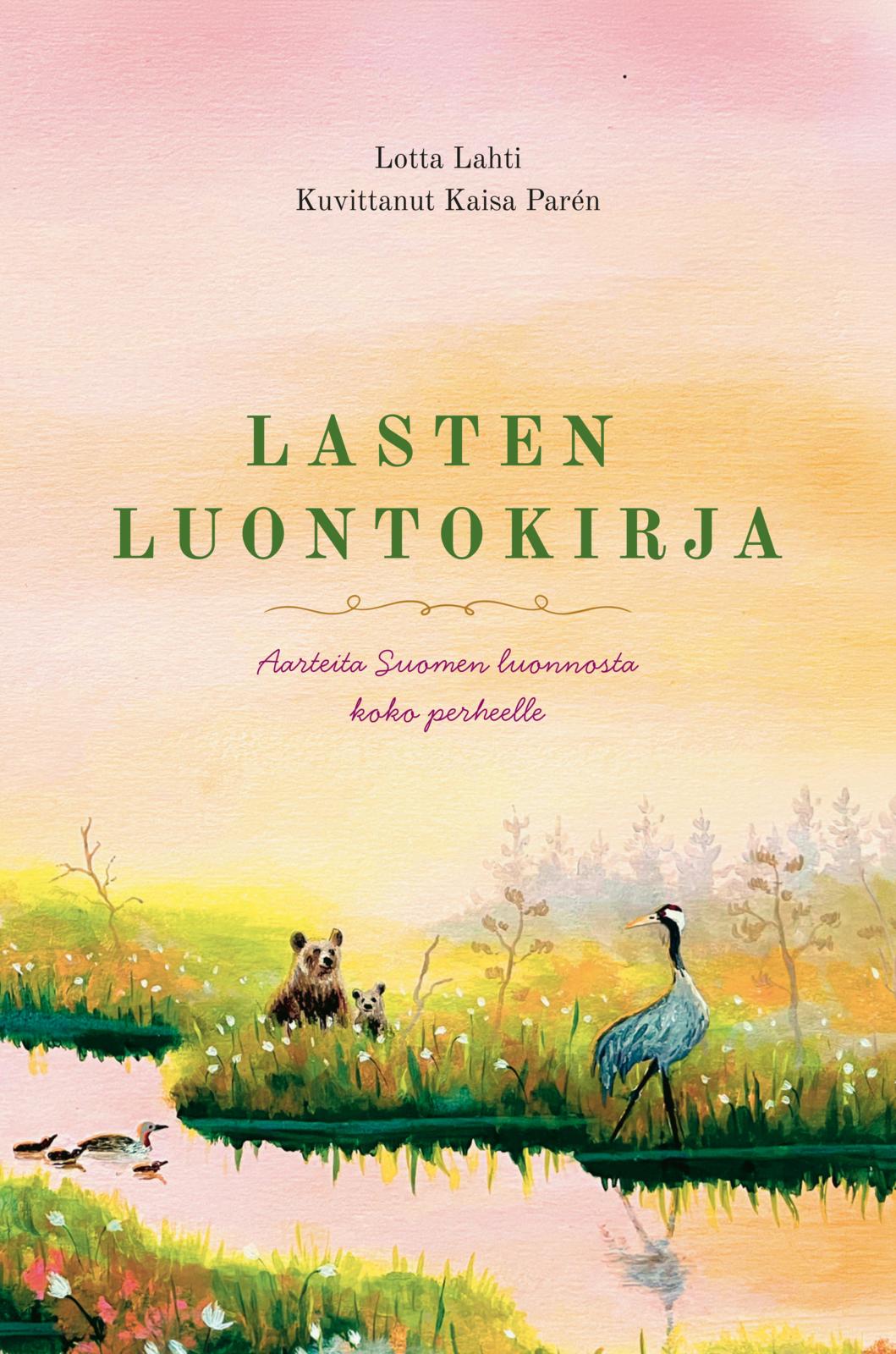 Etukansi. Lotta Lahti Lasten luontokirja - Aarteita Suomen luonnosta koko perheelle