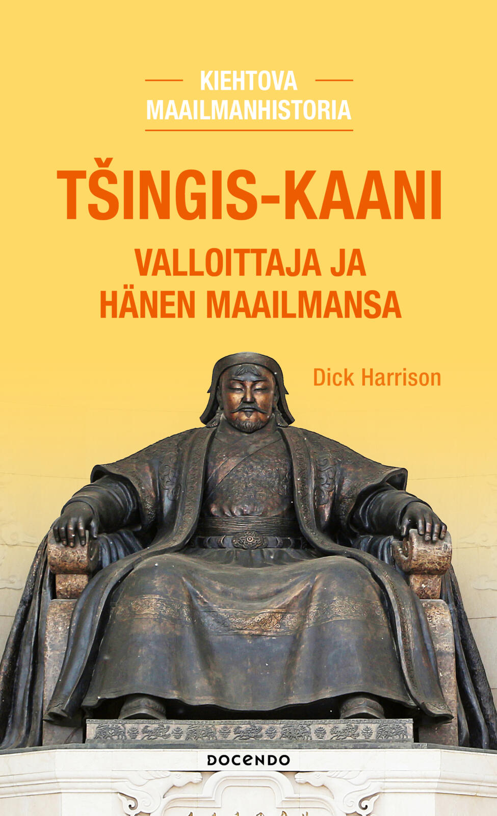 Etukansi. Dick Harrison Tšingis-kaani. Valloittaja ja hänen maailmansa