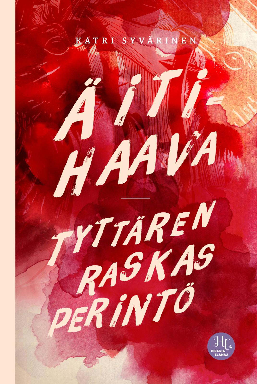 Etukansi. Katri Syvärinen Äitihaava – tyttären raskas perintö