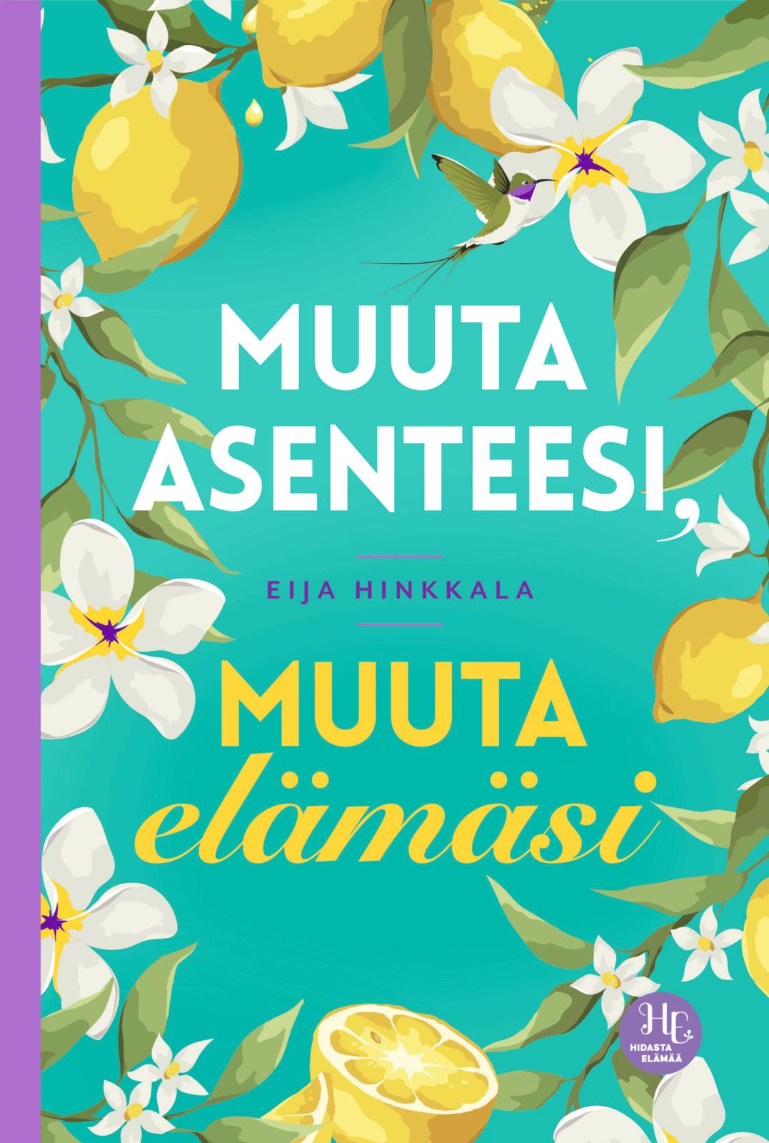 Etukansi. Eija Hinkkala Muuta asenteesi, muuta elämäsi