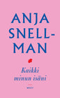 Etukansi. Anja Snellman Kaikki minun isäni