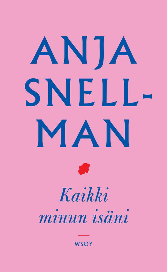 Etukansi. Anja Snellman. Kaikki minun isäni.