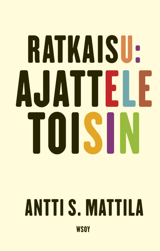 Etukansi. Antti S. Mattila. Ratkaisu: Ajattele toisin.
