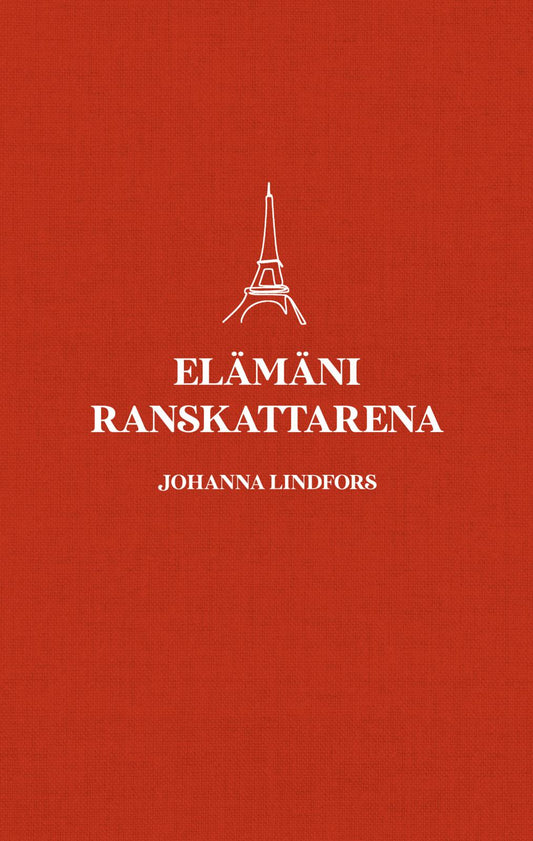 Etukansi. Johanna Lindfors. Elämäni ranskattarena.