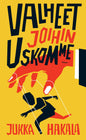 Etukansi. Jukka Hakala Valheet joihin uskomme