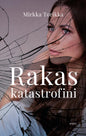 Etukansi. Mirkka Torikka Rakas katastrofini