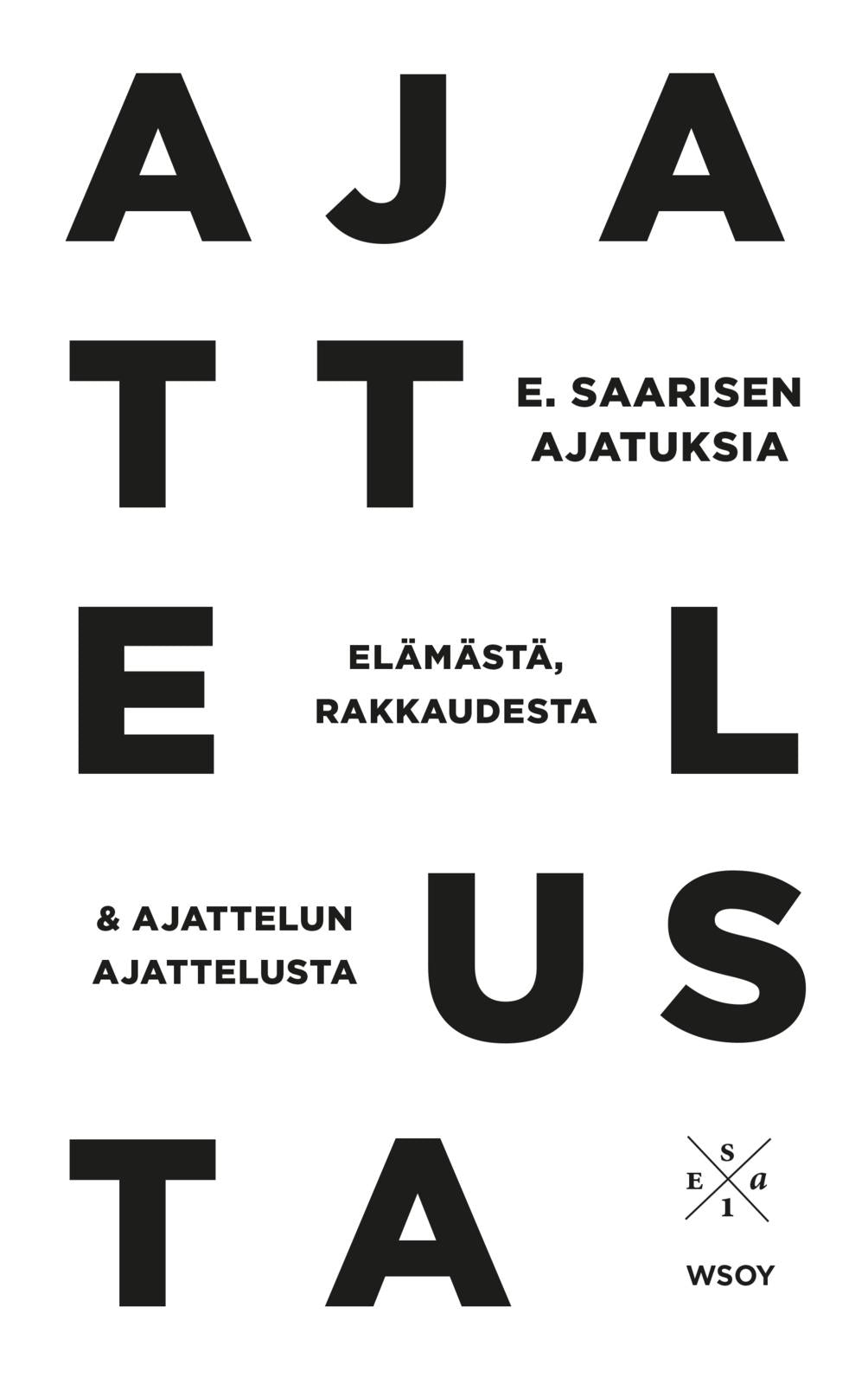 Etukansi. Esa Saarinen E. Saarisen ajatuksia elämästä, rakkaudesta ja ajattelun ajattelusta