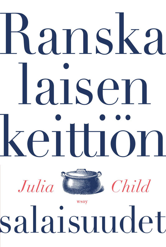 Etukansi. Julia Child. Ranskalaisen keittiön salaisuudet.