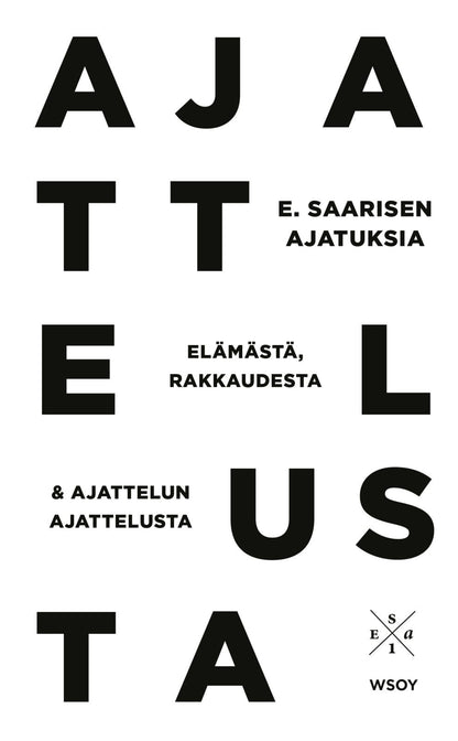 Etukansi. Esa Saarinen E. Saarisen ajatuksia elämästä, rakkaudesta ja ajattelun ajattelusta
