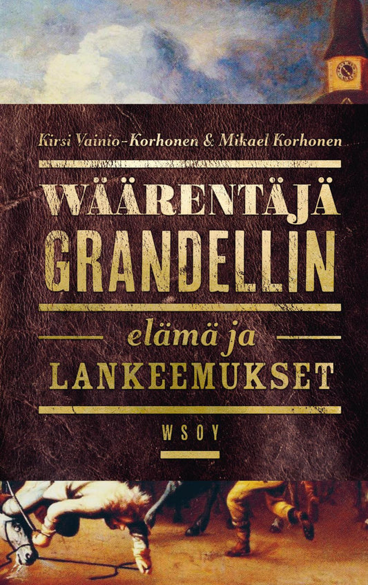 Etukansi. Kirsi Vainio-Korhonen. Mikael Korhonen. Wäärentäjä Grandellin elämä ja lankeemukset.