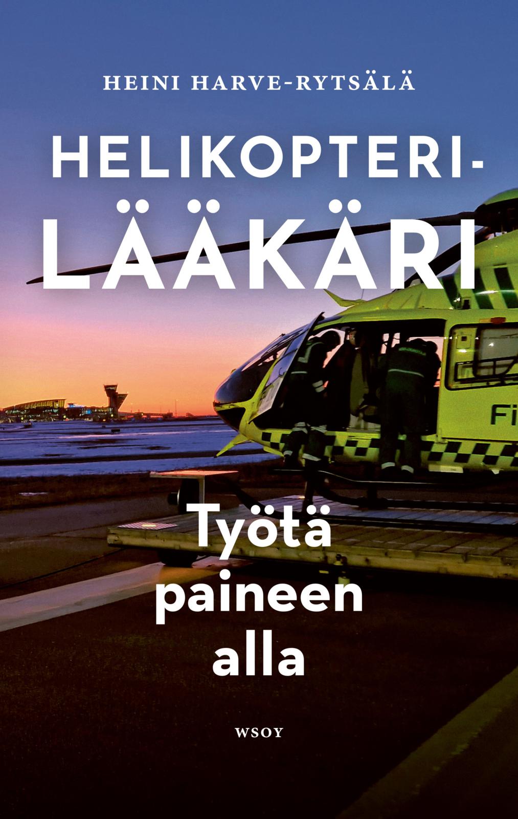 Etukansi. Heini Harve-Rytsälä Helikopterilääkäri – Työtä paineen alla