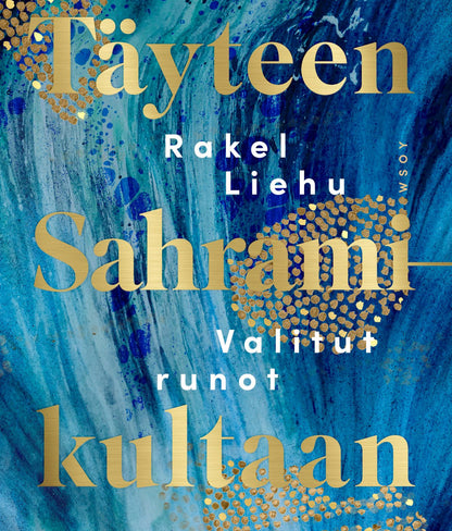 Etukansi. Rakel Liehu. Täyteen Sahramikultaan. Valitut runot