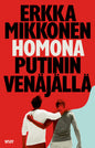 Etukansi. Erkka Mikkonen Homona Putinin Venäjällä