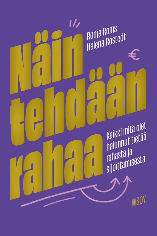 Etukansi. Ronja  Roms. Helena  Rostedt. Linda Pajunen. Näin tehdään rahaa: Kaikki mitä olet halunnut tietää rahasta ja sijoittamisesta.