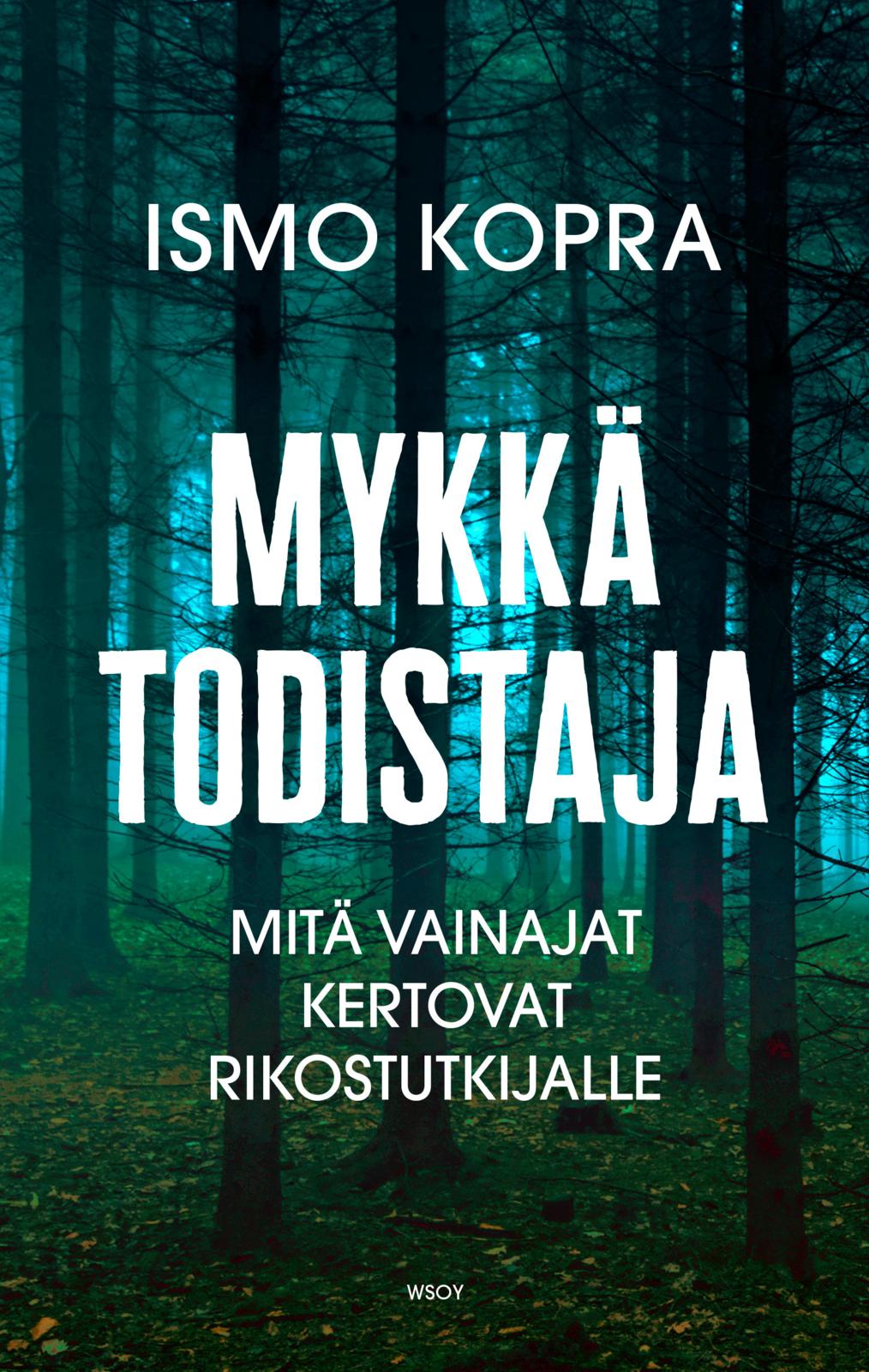 Etukansi. Ismo Kopra Mykkä todistaja. Mitä vainajat kertovat rikostutkijalle