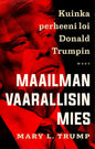 Etukansi. Mary L. Trump Maailman vaarallisin mies. Kuinka perheeni loi Donald Trumpin
