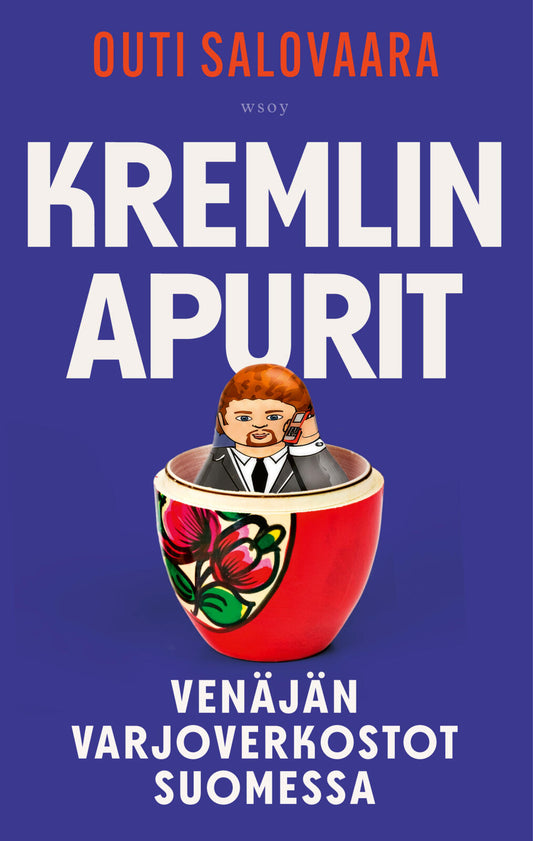 Etukansi. Outi Salovaara. Kremlin apurit. Venäjän varjoverkostot Suomessa.