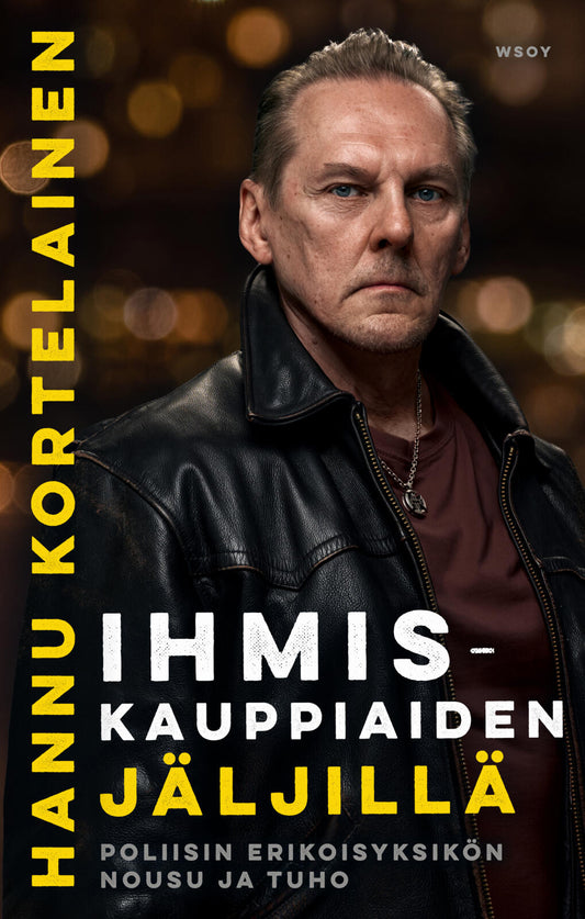 Etukansi. Hannu Kortelainen. Ihmiskauppiaiden jäljillä. Poliisin erikoisyksikön nousu ja tuho.