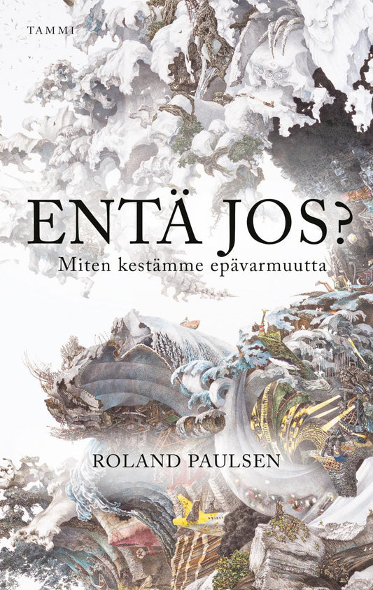 Etukansi. Roland Paulsen. Entä jos? Miten kestämme epävarmuutta.