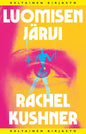 Etukansi. Rachel Kushner Luomisen järvi