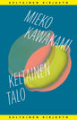 Etukansi. Mieko Kawakami Keltainen talo