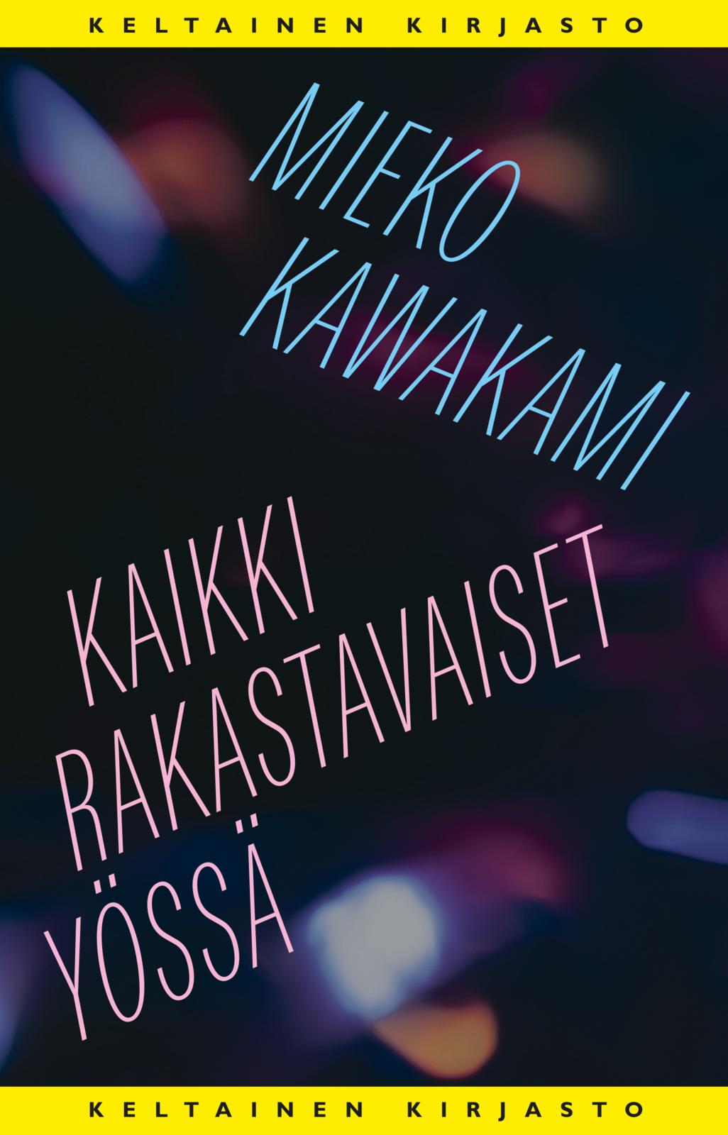 Etukansi. Mieko Kawakami Kaikki rakastavaiset yössä