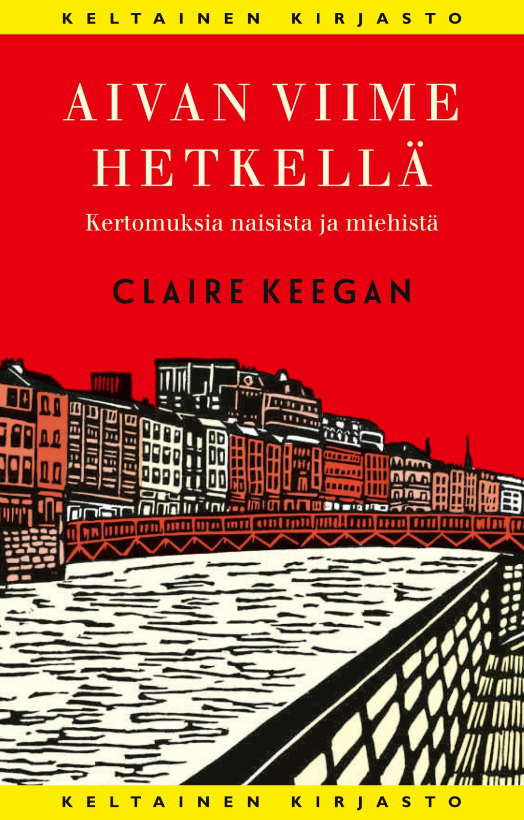 Etukansi. Claire Keegan. Aivan viime hetkellä