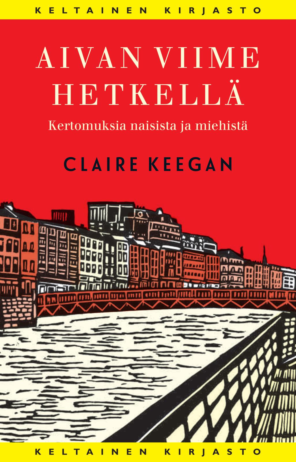 Etukansi. Claire Keegan Aivan viime hetkellä
