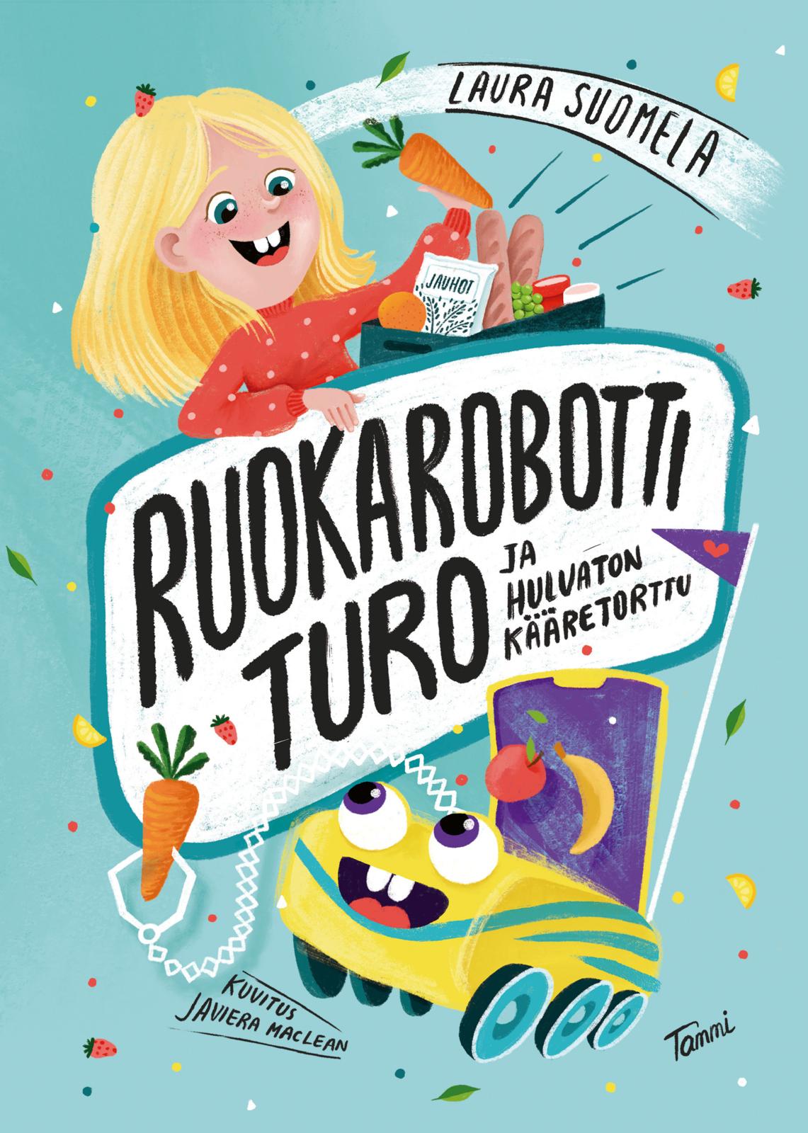 Etukansi. Laura Suomela Ruokarobotti Turo ja hulvaton kääretorttu