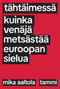 Etukansi. Mika Aaltola Tähtäimessä - Kuinka Venäjä metsästää Euroopan sielua